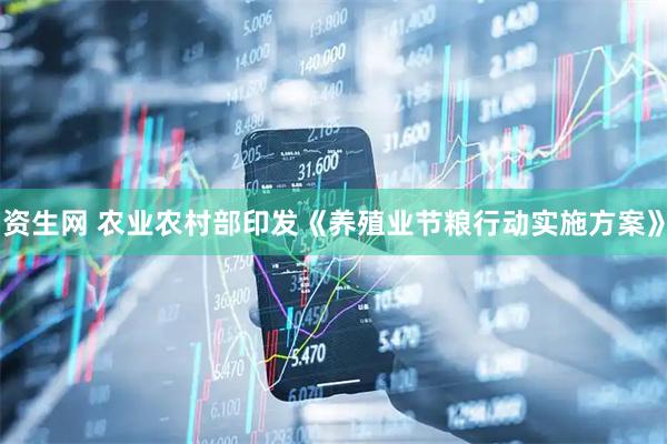 资生网 农业农村部印发《养殖业节粮行动实施方案》